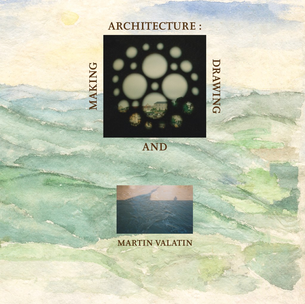 Architecture : Drawing and Making by Martin Valatin